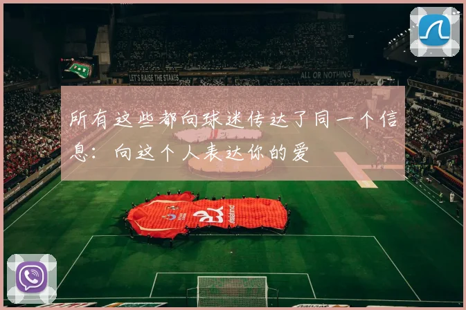 所有这些都向球迷传达了同一个信息：向这个人表达你的爱