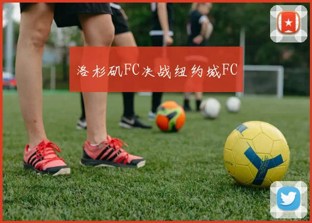 洛杉矶FC决战纽约城FC