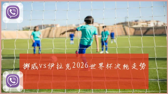 挪威vs伊拉克2026世界杯次轮走势