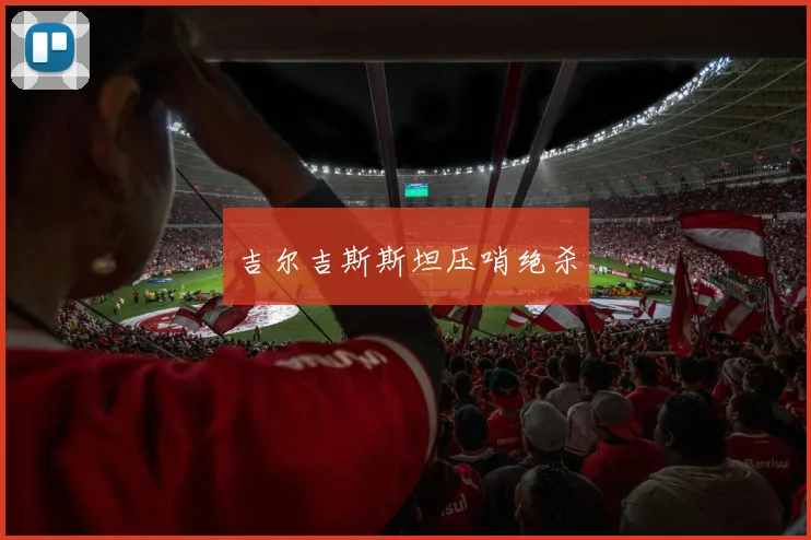 吉尔吉斯斯坦压哨绝杀