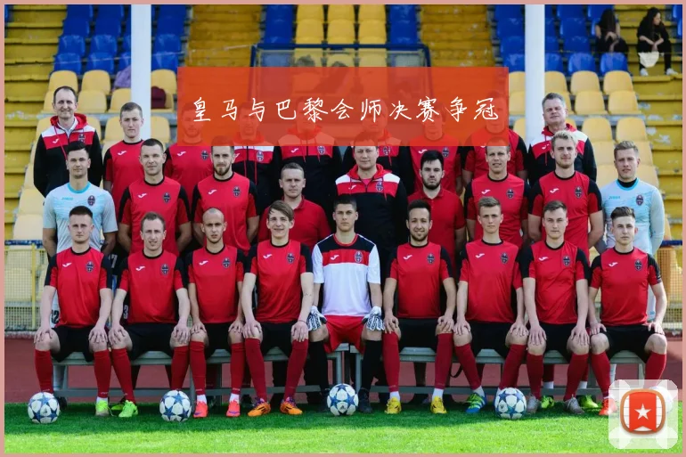 皇马与巴黎会师决赛争冠