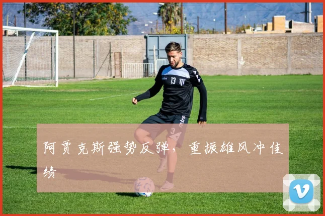 阿贾克斯强势反弹，重振雄风冲佳绩