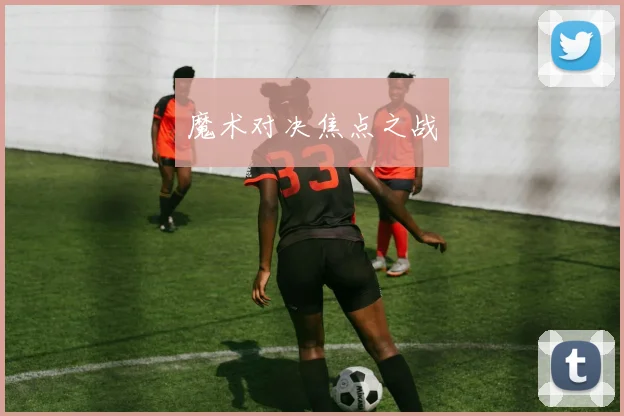 魔术对决焦点之战