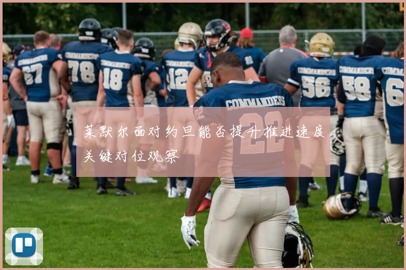 莱默尔面对约旦能否提升推进速度关键对位观察