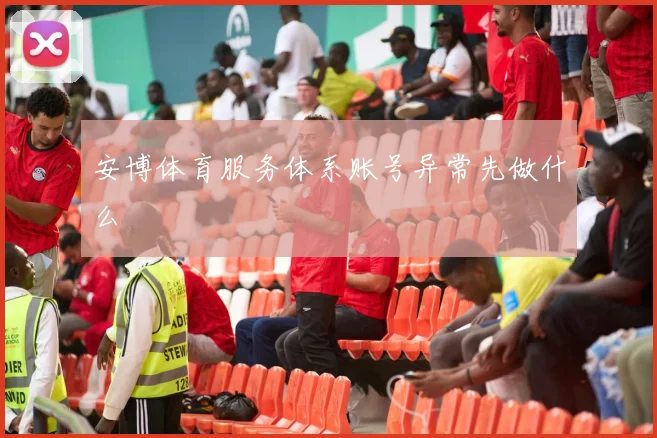 安博体育服务体系账号异常先做什么